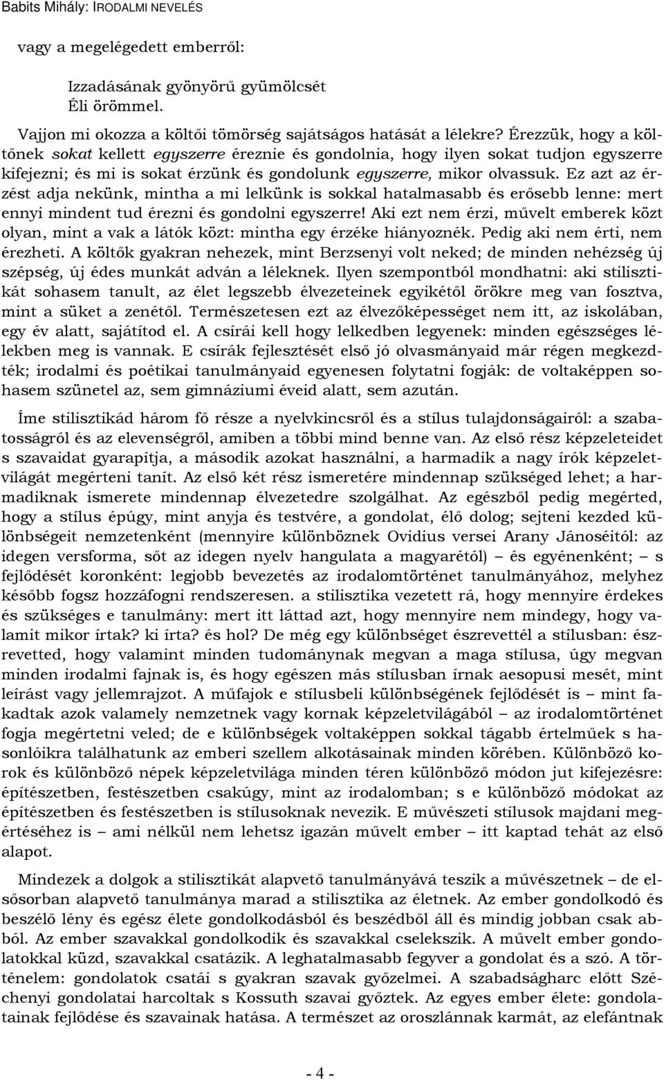 Ez azt az érzést adja nekünk, mintha a mi lelkünk is sokkal hatalmasabb és erősebb lenne: mert ennyi mindent tud érezni és gondolni egyszerre!