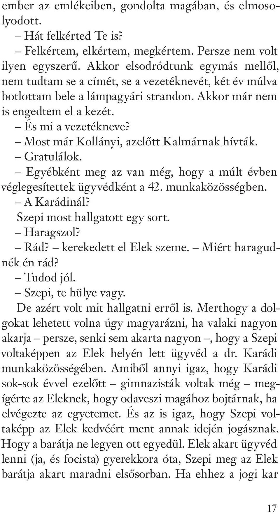 Most már Kollányi, azelôtt Kalmárnak hívták. Gratulálok. Egyébként meg az van még, hogy a múlt évben véglegesítettek ügyvédként a 42. munkaközösségben. A Karádinál? Szepi most hallgatott egy sort.