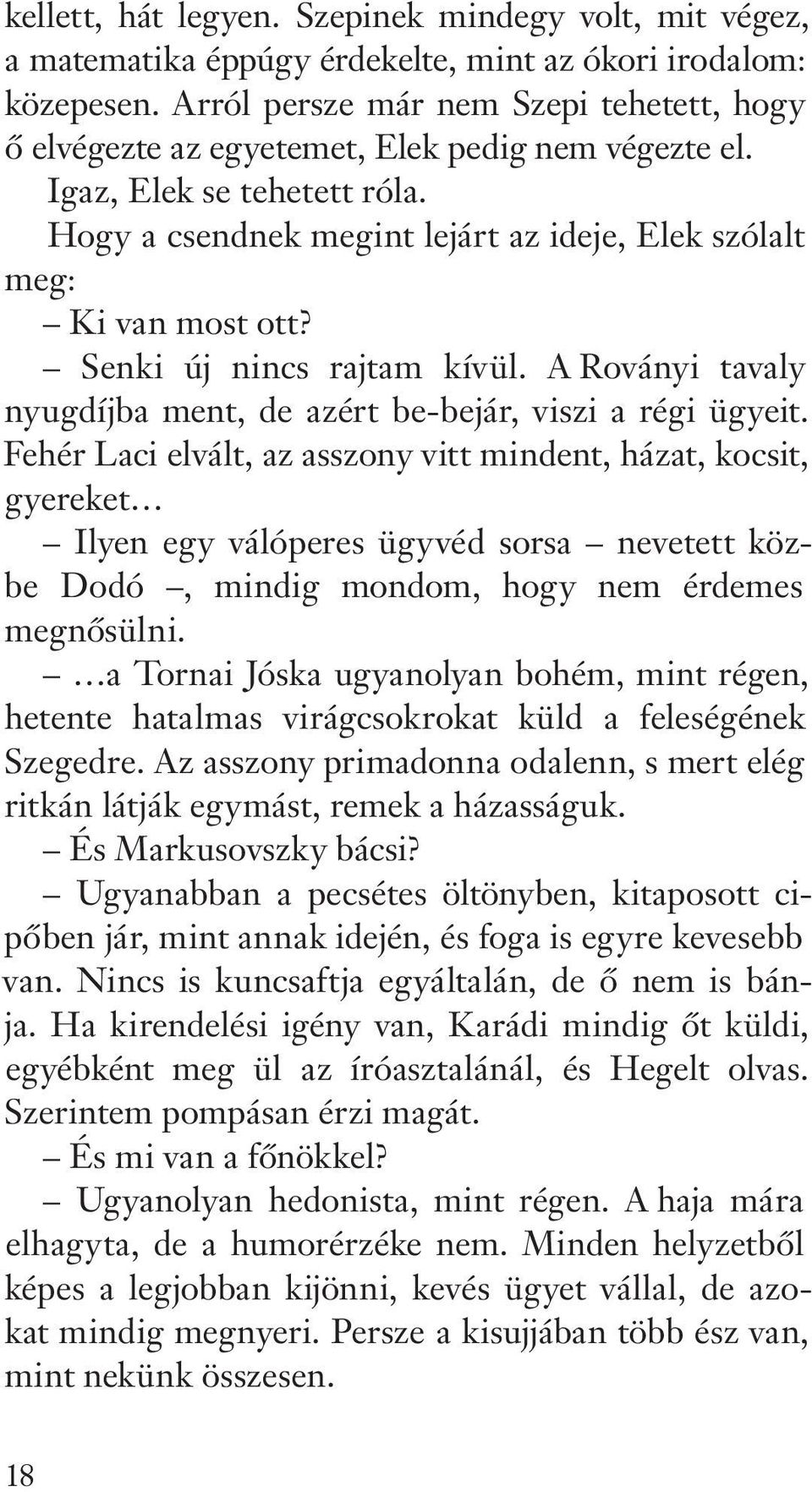 Senki új nincs rajtam kívül. A Roványi tavaly nyugdíjba ment, de azért be-bejár, viszi a régi ügyeit.