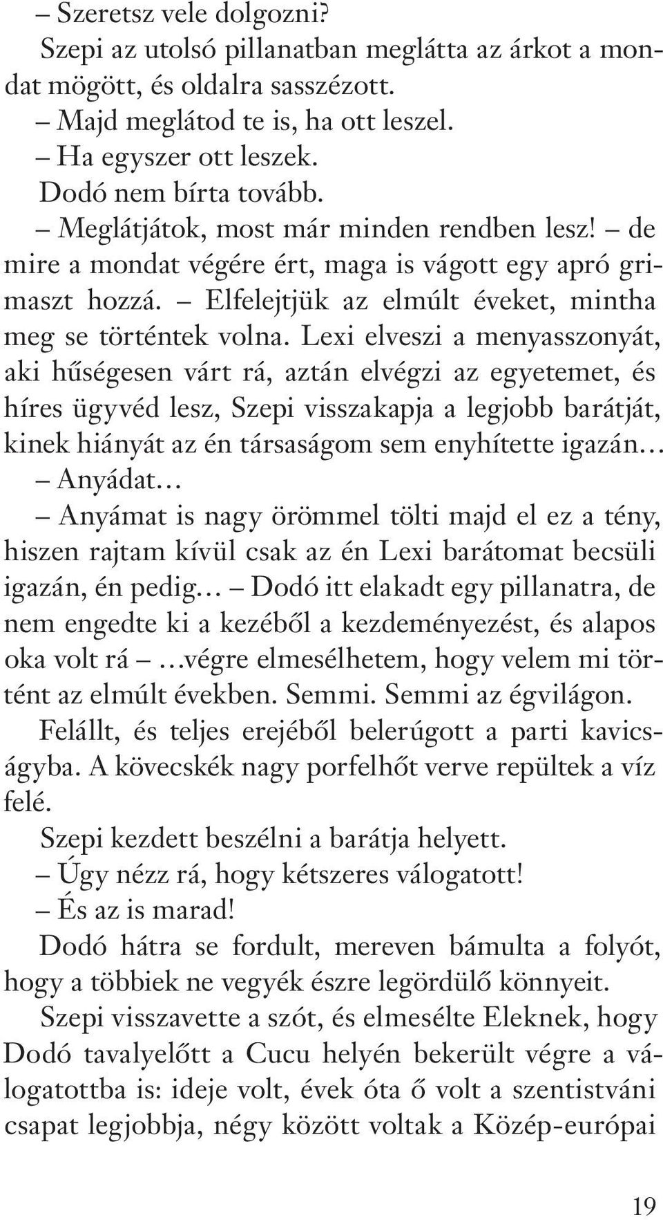 Lexi elveszi a menyasszonyát, aki hûségesen várt rá, aztán elvégzi az egyetemet, és híres ügyvéd lesz, Szepi visszakapja a legjobb barátját, kinek hiányát az én társaságom sem enyhítette igazán