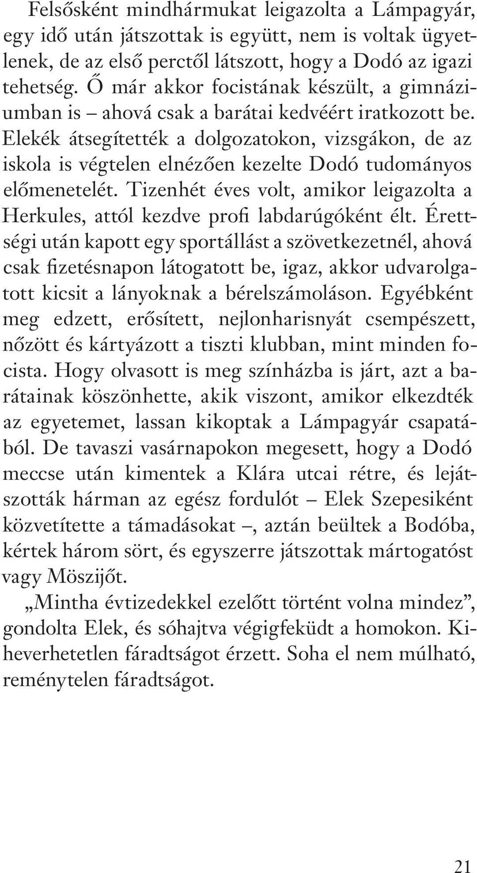 Elekék átsegítették a dolgozatokon, vizsgákon, de az iskola is végtelen elnézôen kezelte Dodó tudományos elômenetelét.