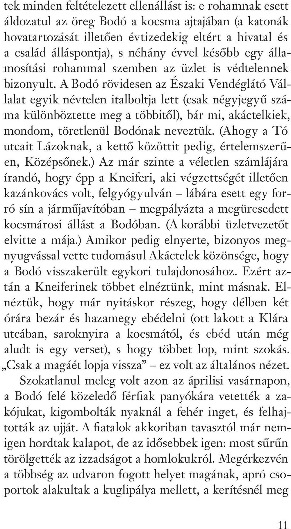 A Bodó rövidesen az Északi Vendéglátó Vállalat egyik névtelen italboltja lett (csak négyjegyû száma különböztette meg a többitôl), bár mi, akáctelkiek, mondom, töretlenül Bodónak neveztük.