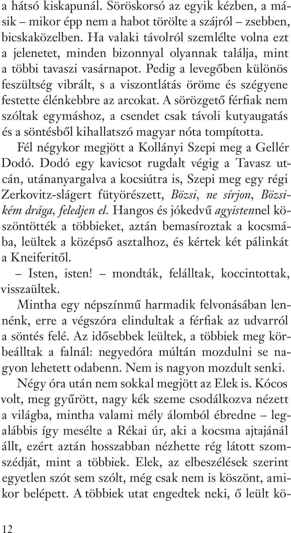 Pedig a levegôben különös feszültség vibrált, s a viszontlátás öröme és szégyene festette élénkebbre az arcokat.