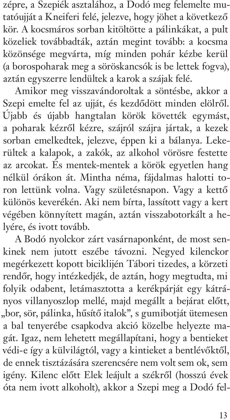 fogva), aztán egyszerre lendültek a karok a szájak felé. Amikor meg visszavándoroltak a söntésbe, akkor a Szepi emelte fel az ujját, és kezdôdött minden elölrôl.