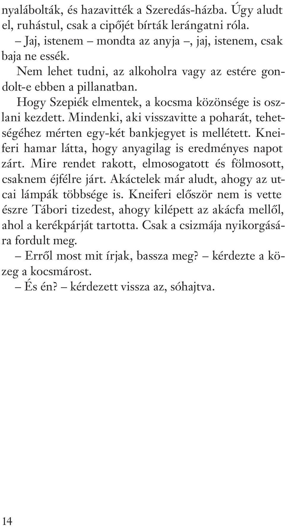 Mindenki, aki visszavitte a poharát, tehetségéhez mérten egy-két bankjegyet is mellétett. Kneiferi hamar látta, hogy anyagilag is eredményes napot zárt.