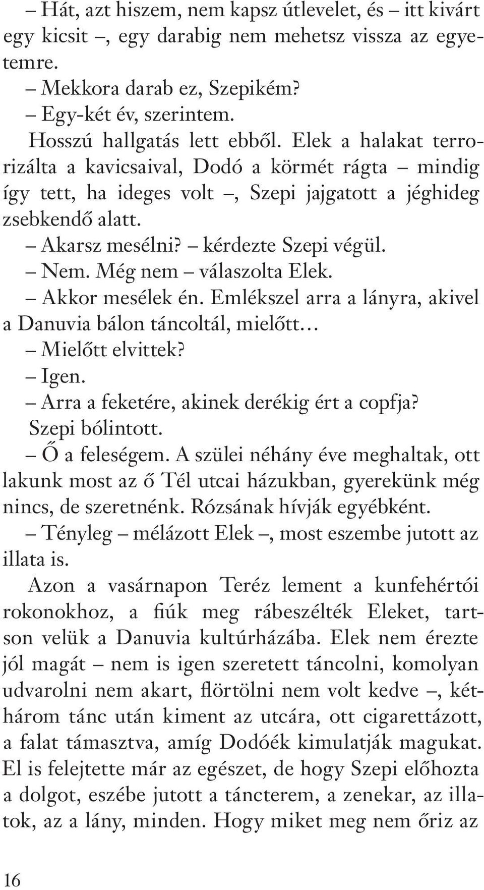 Még nem válaszolta Elek. Akkor mesélek én. Emlékszel arra a lányra, akivel a Danuvia bálon táncoltál, mielôtt Mielôtt elvittek? Igen. Arra a feketére, akinek derékig ért a copfja? Szepi bólintott.