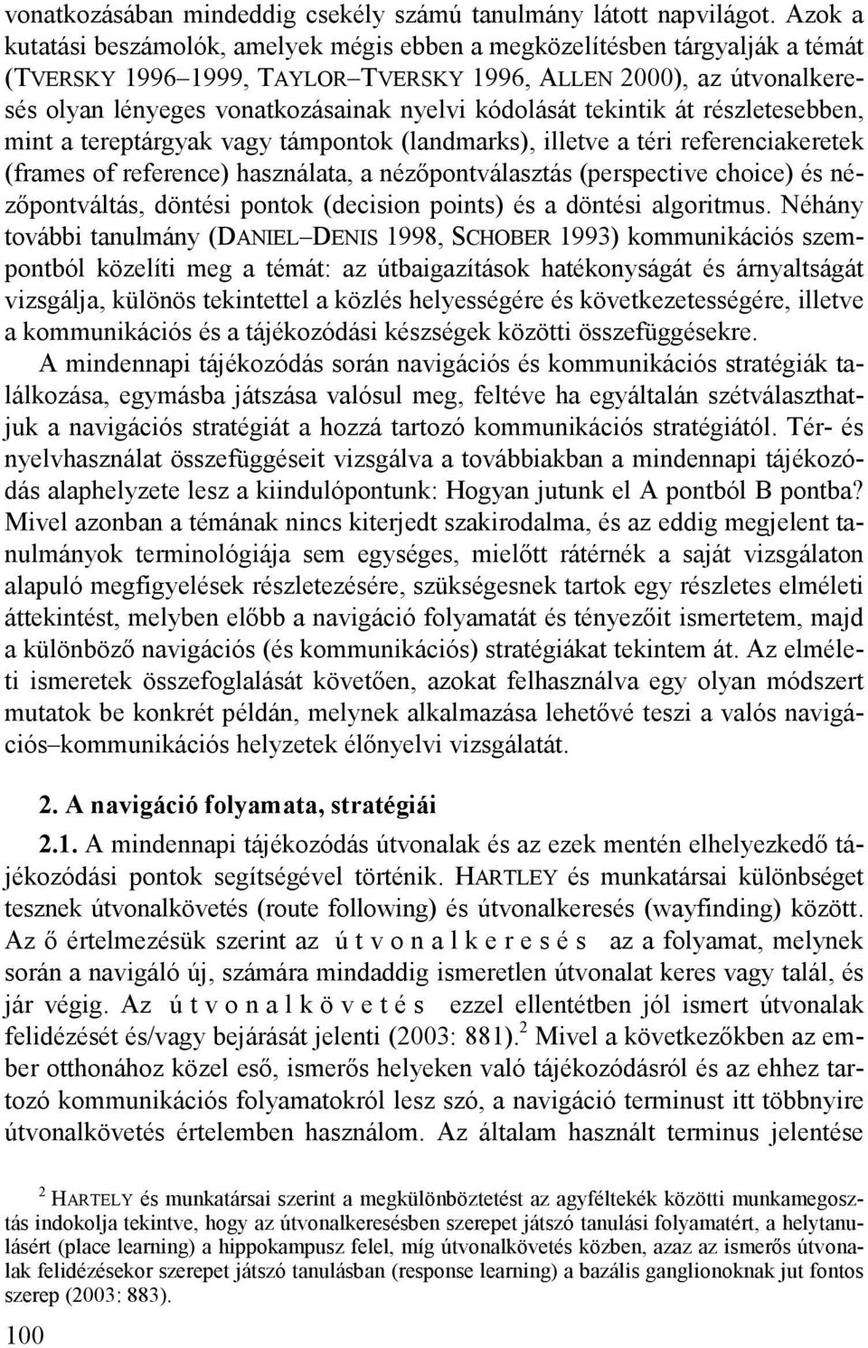 kódolását tekintik át részletesebben, mint a tereptárgyak vagy támpontok (landmarks), illetve a téri referenciakeretek (frames of reference) használata, a nézőpontválasztás (perspective choice) és