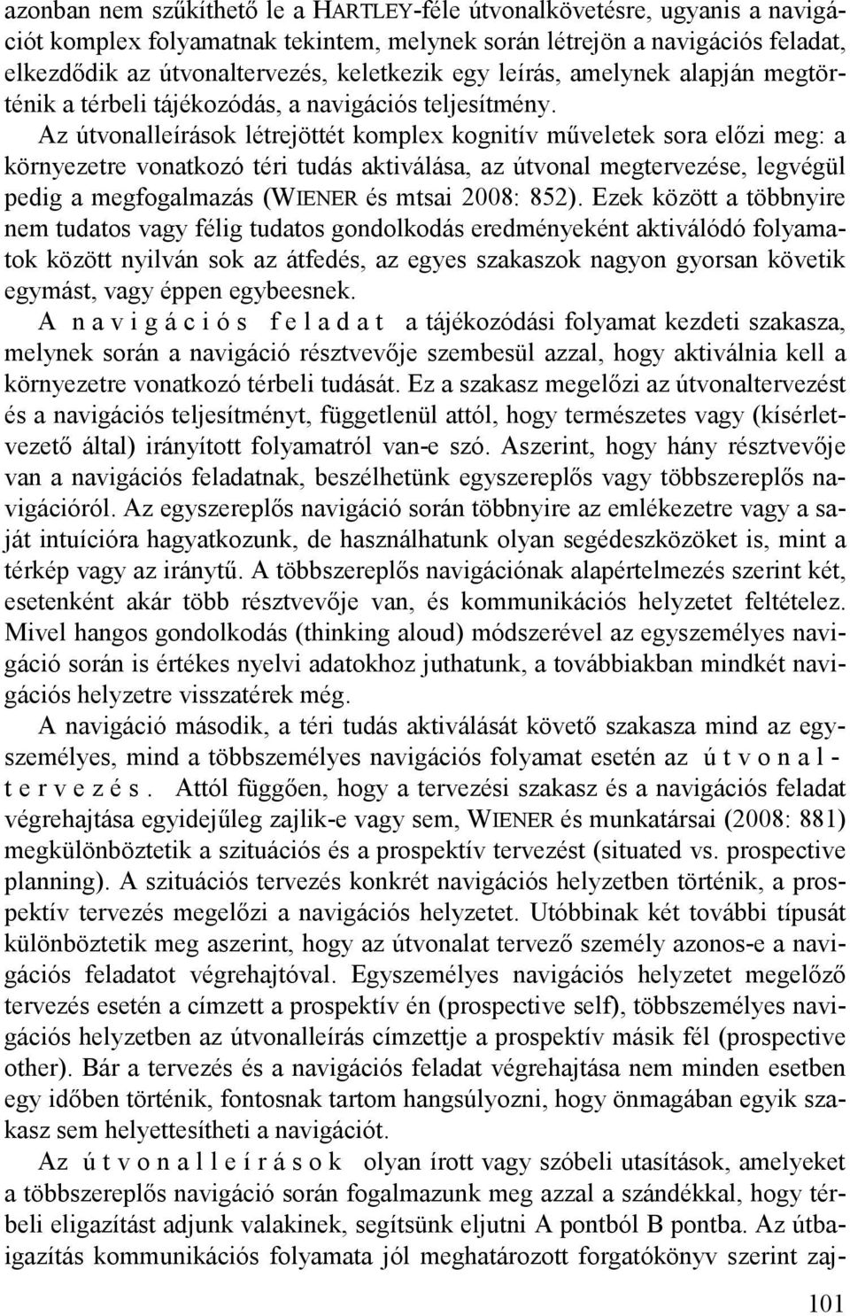 Az útvonalleírások létrejöttét komplex kognitív műveletek sora előzi meg: a környezetre vonatkozó téri tudás aktiválása, az útvonal megtervezése, legvégül pedig a megfogalmazás (WIENER és mtsai 2008: