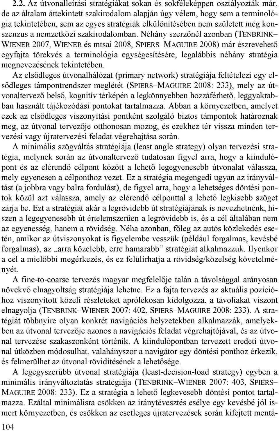 Néhány szerzőnél azonban (TENBRINK WIENER 2007, WIENER és mtsai 2008, SPIERS MAGUIRE 2008) már észrevehető egyfajta törekvés a terminológia egységesítésére, legalábbis néhány stratégia megnevezésének