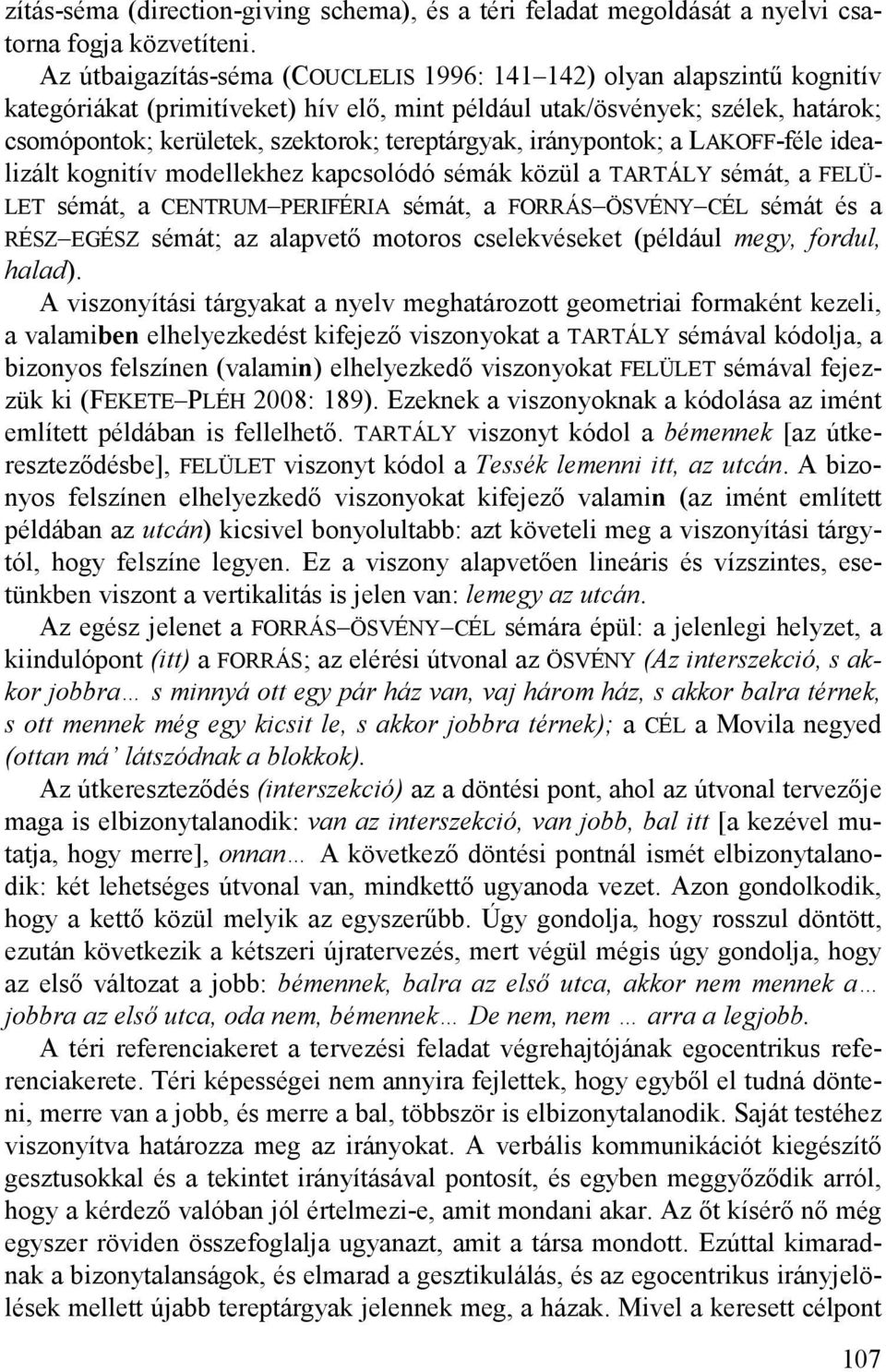 tereptárgyak, iránypontok; a LAKOFF-féle idealizált kognitív modellekhez kapcsolódó sémák közül a TARTÁLY sémát, a FELÜ- LET sémát, a CENTRUM PERIFÉRIA sémát, a FORRÁS ÖSVÉNY CÉL sémát és a RÉSZ