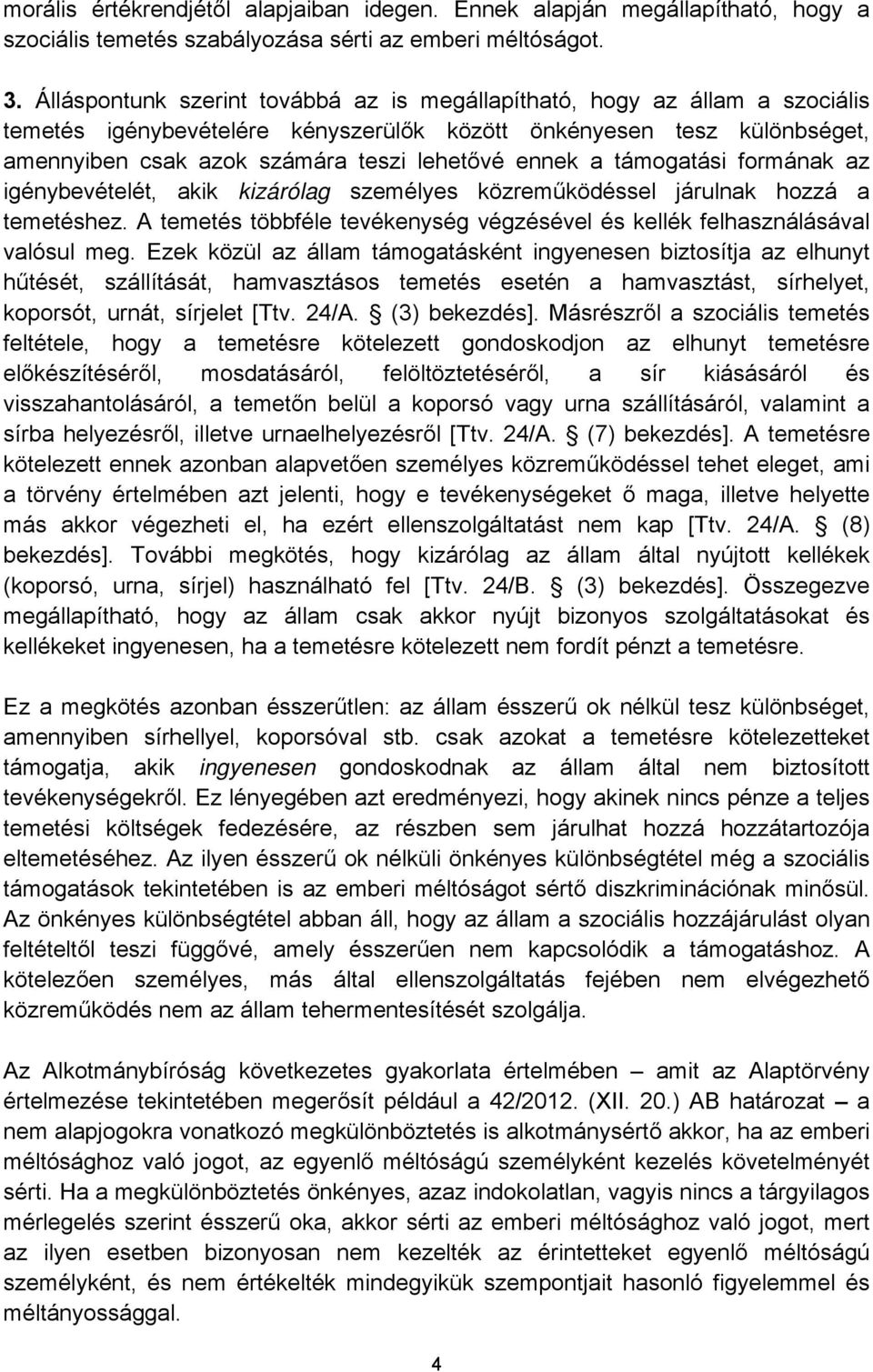 a támogatási formának az igénybevételét, akik kizárólag személyes közreműködéssel járulnak hozzá a temetéshez. A temetés többféle tevékenység végzésével és kellék felhasználásával valósul meg.