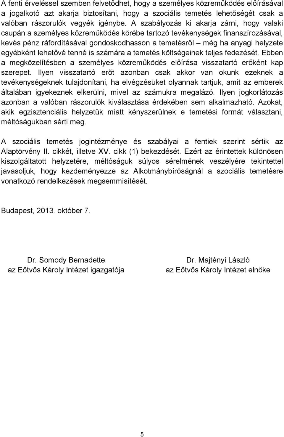 helyzete egyébként lehetővé tenné is számára a temetés költségeinek teljes fedezését. Ebben a megközelítésben a személyes közreműködés előírása visszatartó erőként kap szerepet.