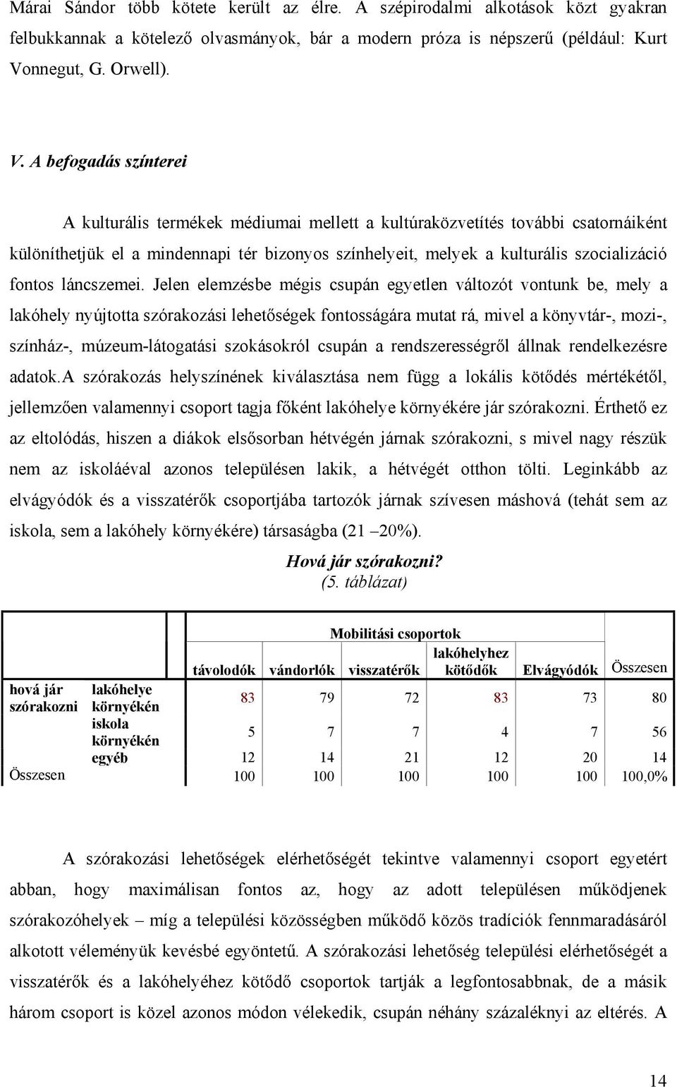 A befogadás színterei A kulturális termékek médiumai mellett a kultúraközvetítés további csatornáiként különíthetjük el a mindennapi tér bizonyos színhelyeit, melyek a kulturális szocializáció fontos