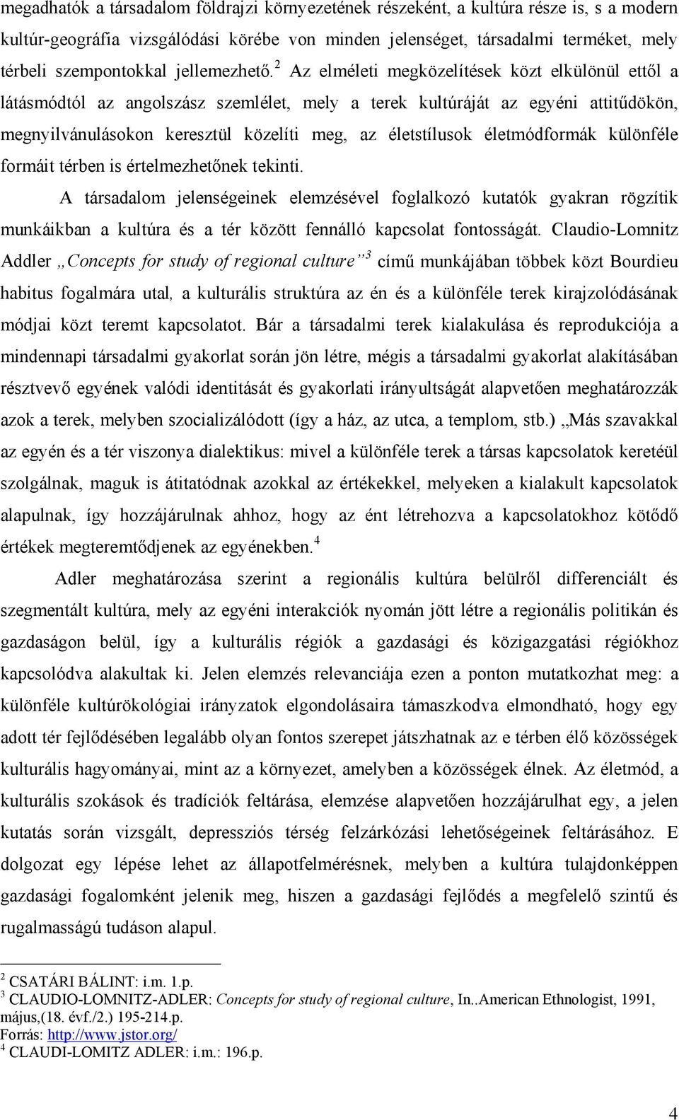 2 Az elméleti megközelítések közt elkülönül ettől a látásmódtól az angolszász szemlélet, mely a terek kultúráját az egyéni attitűdökön, megnyilvánulásokon keresztül közelíti meg, az életstílusok