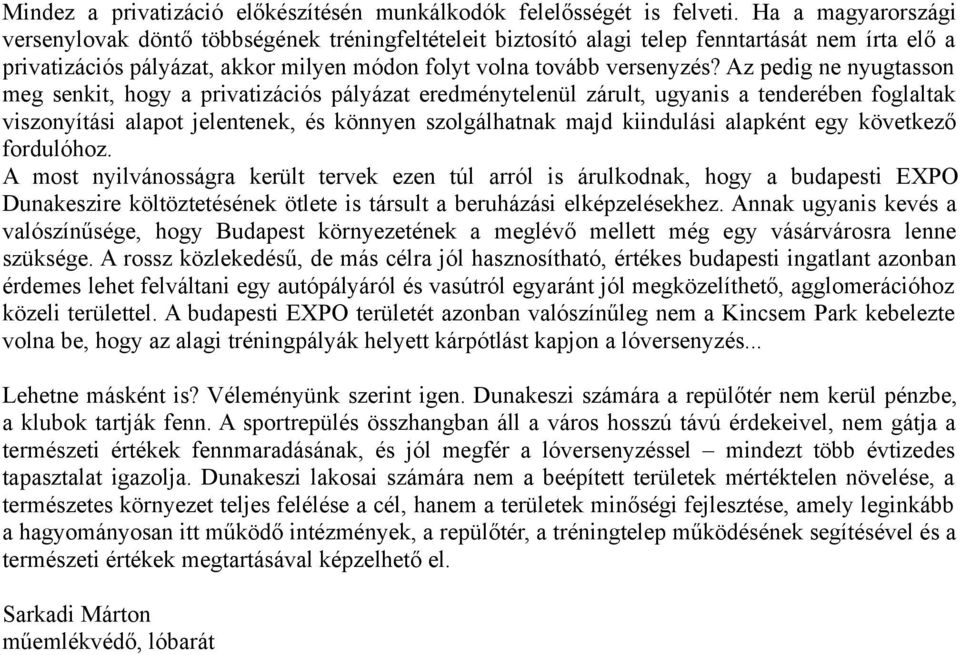 Az pedig ne nyugtasson meg senkit, hogy a privatizációs pályázat eredménytelenül zárult, ugyanis a tenderében foglaltak viszonyítási alapot jelentenek, és könnyen szolgálhatnak majd kiindulási