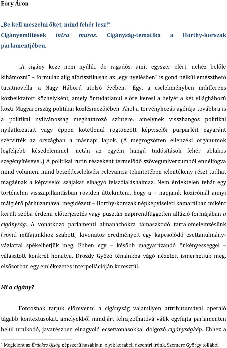 1 Egy, a cselekményben indifferens közbeiktatott közhelyként, amely öntudatlanul előre keresi a helyét a két világháború közti Magyarország politikai közlésmezőjében.