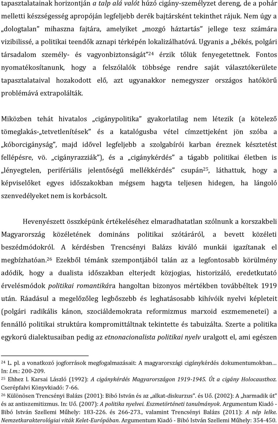 Ugyanis a békés, polgári társadalom személy- és vagyonbiztonságát 24 érzik tőlük fenyegetettnek.