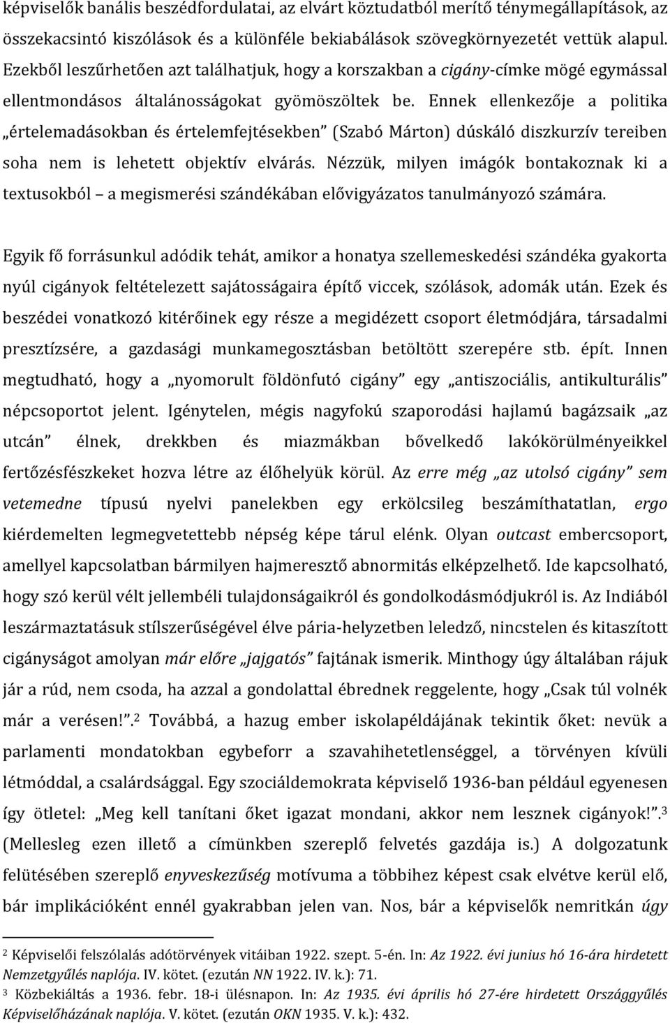 Ennek ellenkezője a politika értelemadásokban és értelemfejtésekben (Szabó Márton) dúskáló diszkurzív tereiben soha nem is lehetett objektív elvárás.