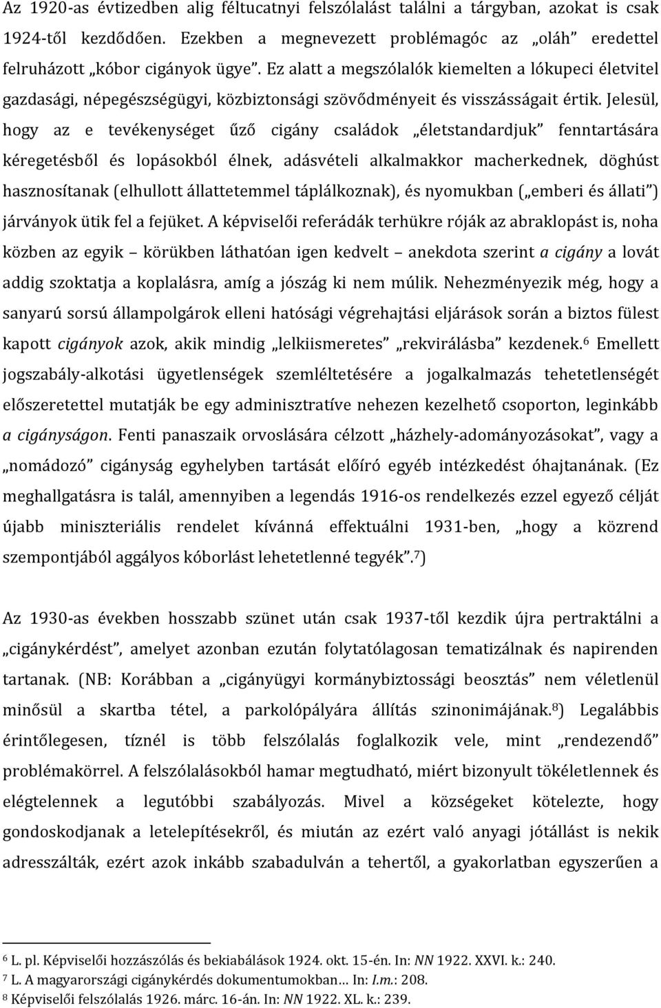 Jelesül, hogy az e tevékenységet űző cigány családok életstandardjuk fenntartására kéregetésből és lopásokból élnek, adásvételi alkalmakkor macherkednek, döghúst hasznosítanak (elhullott