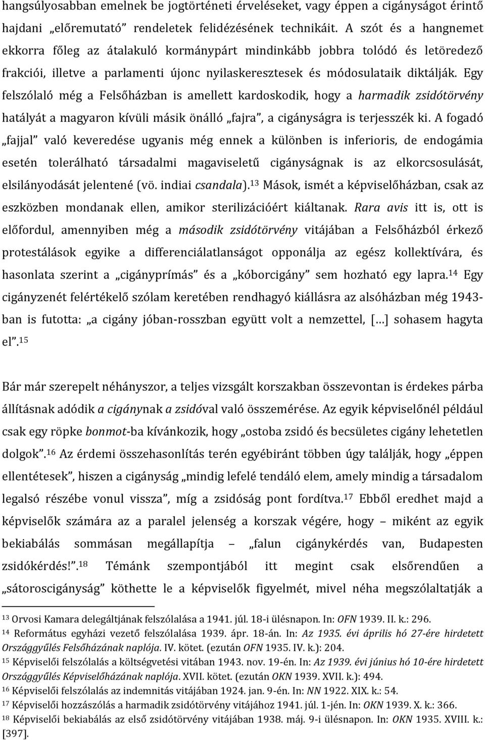 Egy felszólaló még a Felsőházban is amellett kardoskodik, hogy a harmadik zsidótörvény hatályát a magyaron kívüli másik önálló fajra, a cigányságra is terjesszék ki.