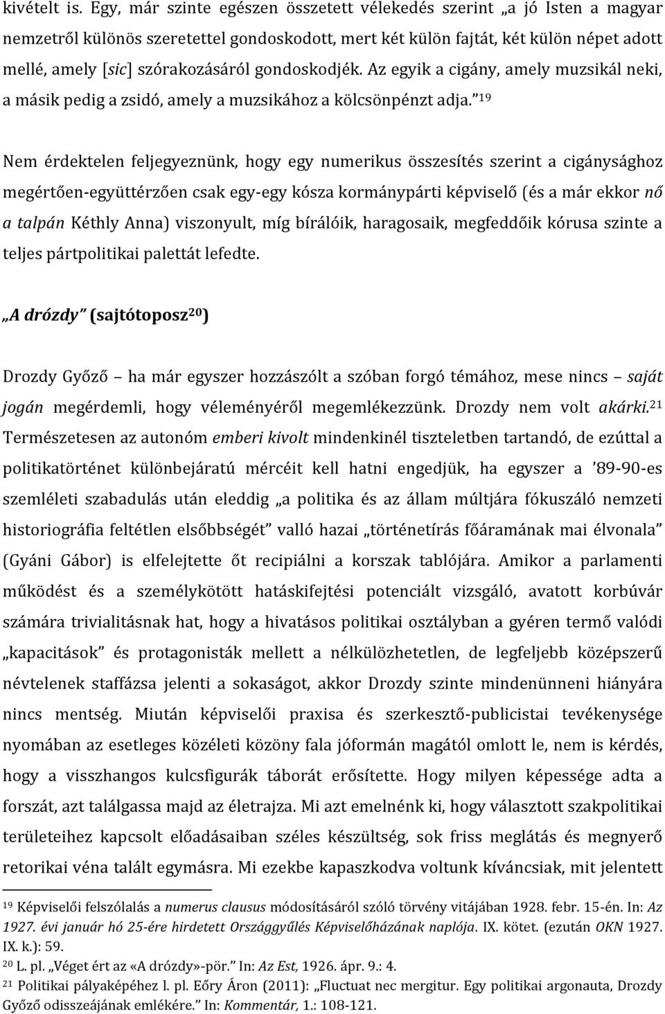 gondoskodjék. Az egyik a cigány, amely muzsikál neki, a másik pedig a zsidó, amely a muzsikához a kölcsönpénzt adja.