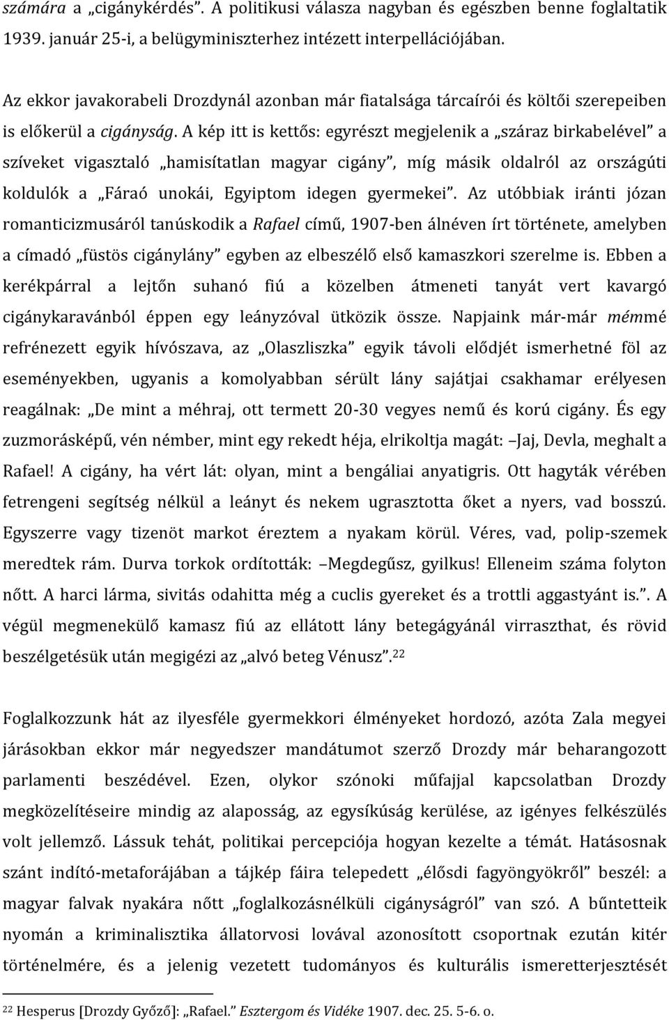 A kép itt is kettős: egyrészt megjelenik a száraz birkabelével a szíveket vigasztaló hamisítatlan magyar cigány, míg másik oldalról az országúti koldulók a Fáraó unokái, Egyiptom idegen gyermekei.