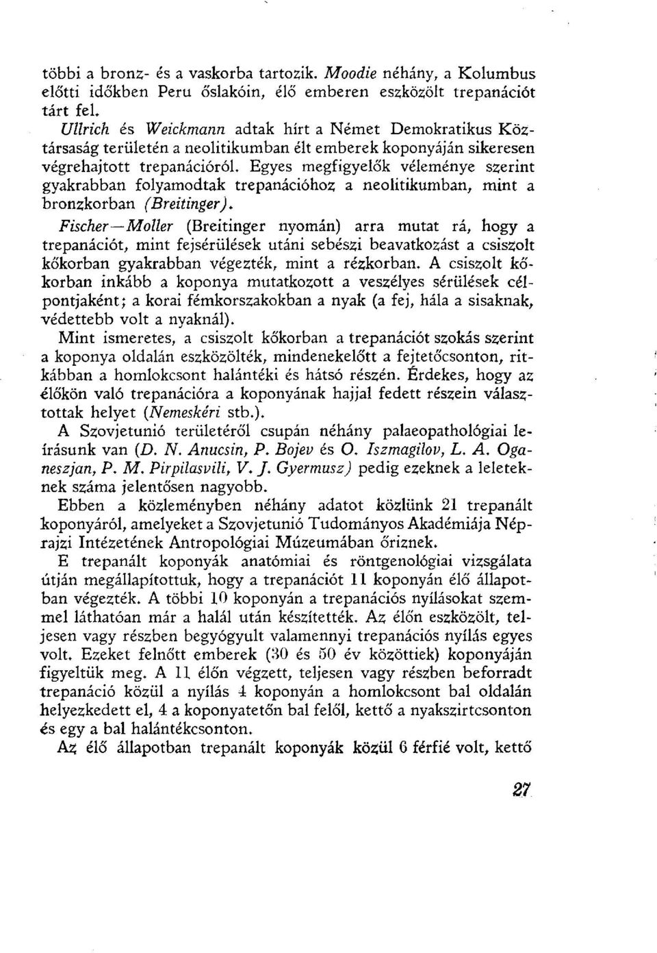 Egyes megfigyelők véleménye szerint gyakrabban folyamodtak trepanációhoz a neolitikumban, mint a bronzkorban (Breitinger).