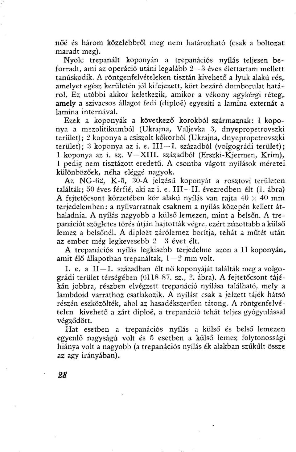 A röntgenfelvételeken tisztán kivehető a lyuk alakú rés, amelyet egész kerületén jól kifejezett, kört bezáró domborulat határol.