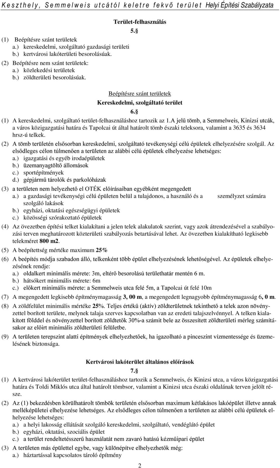 $MHO&W PED6HPPHOZHLV.LQL]VLXWFiN a város közigazgatási határa és Tapolcai út által határolt tömb északi teleksora, valamint a 3635 és 3634 hrsz-ú telkek.