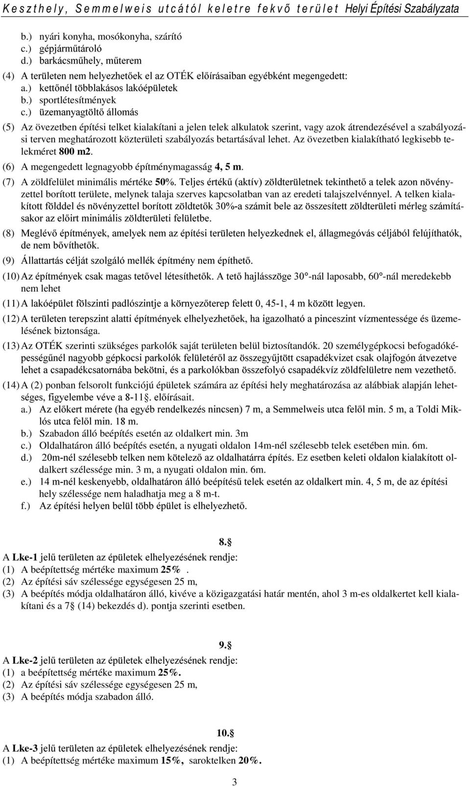 ) ]HPDQ\DJW OWiOORPiV (5) Az övezetben építési telket kialakítani a jelen telek alkulatok szerint, vagy azok átrendezésével a szabályozási terven meghatározott közterületi szabályozás betartásával