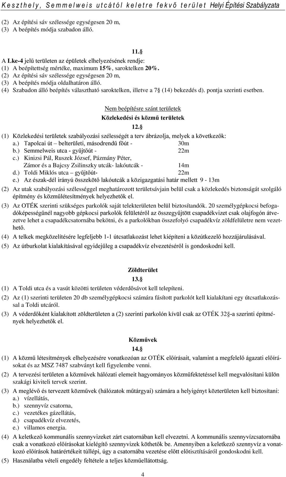 Nem beépítésre szánt területek. ]OHNHGpVLpVN ]P&WHU OHWHN 12. (1). ]OHNHGpVLWHU OHWHNV]DEiO\R]iVLV]pOHVVpJpWDWHUYiEUi]ROMDPHO\HNDN YHWNH]N a.) 7DSROFDL~W±EHOWHU OHWLPiVRGUHQG&I~W- 30m b.