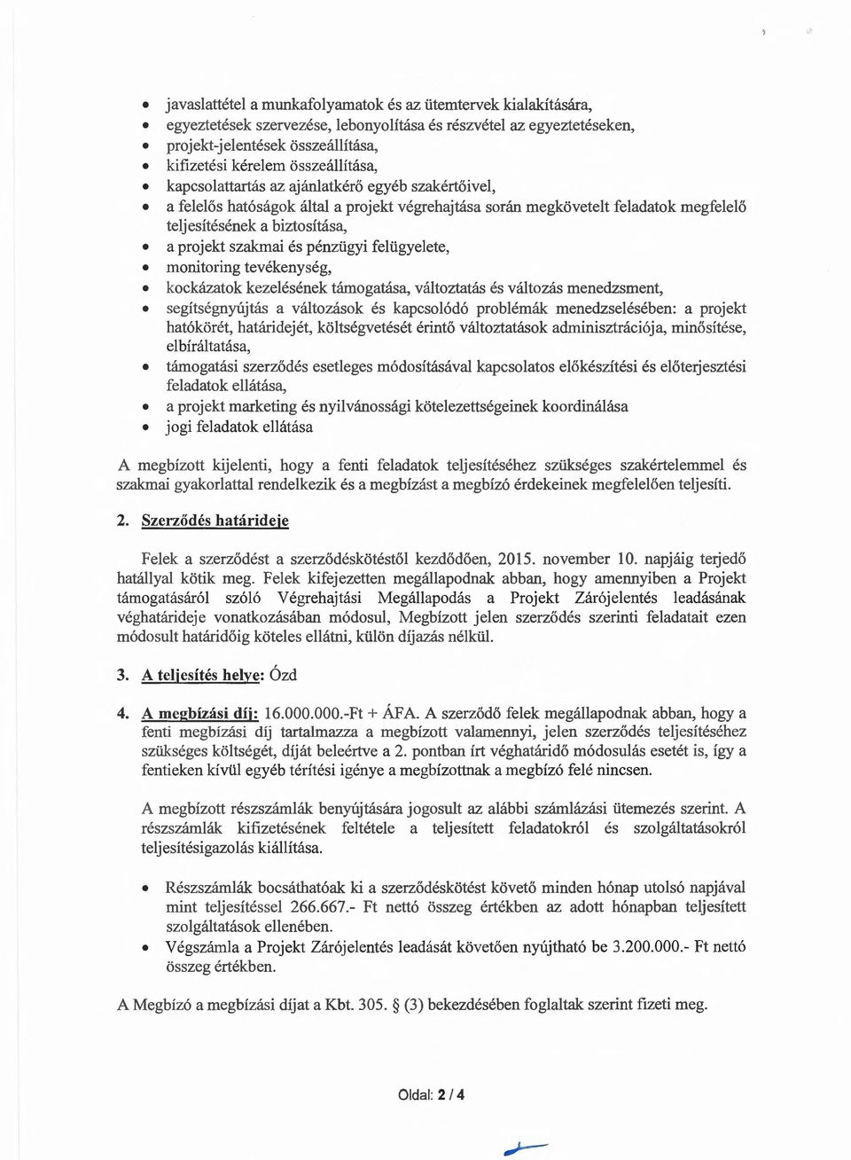 egyeb szakert6ivel, a felel6s hat6sagok altai a projekt vegrehajtasa soran megkovetelt feladatok megfelel6 teljesitesenek a biztositasa, a projekt szakmai es penzi.igyi feli.