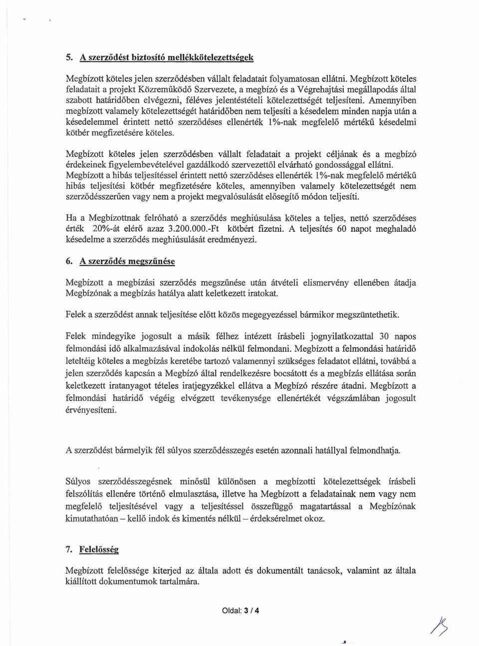 Amennyiben megbizott vaiamely kotelezettseget hatarid6ben nem teljesiti a kesedelem minden napja utan a kesedelemmei erintett nett6 szerz6deses ellenertek 1 %-nak megfelei6 mertekii kesedelmi kotber