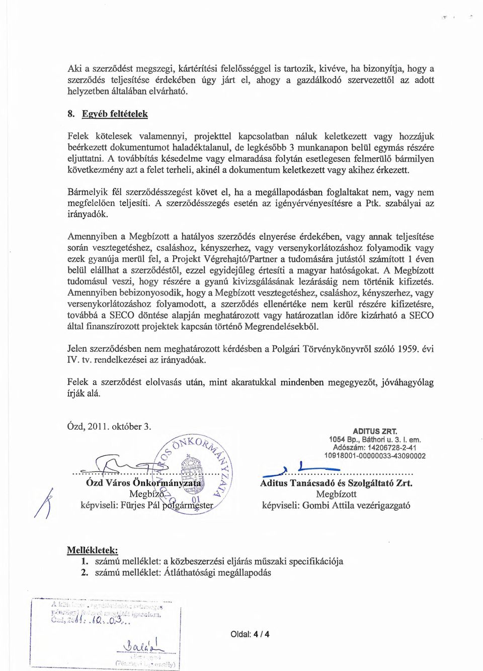 Egyeb feltetelek Felek kotelesek valamennyi, projekttel kapcsolatban naluk keletkezett vagy hozzajuk beerkezett dokumentumot haladektalanul, de legkes6bb 3 munkanapon beltil egymas reszere eljuttatni.