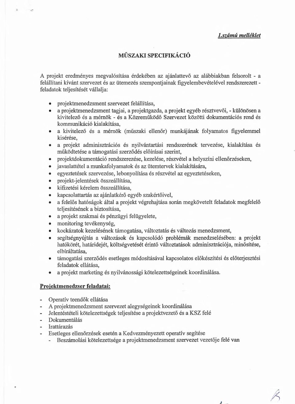 figyelembevetelevel rendszerezettfeladatok teljesiteset vallalja: projektmenedzsment szervezet felallitasa, a projektmenedzsment tagjai, a projektgazda, a projekt egyeb resztvev6i,- kulonosen a