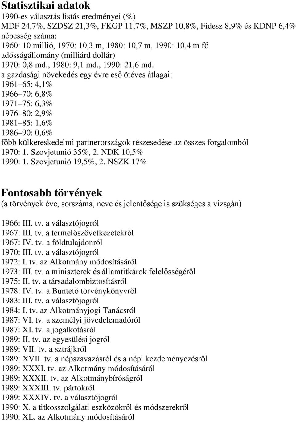 a gazdasági növekedés egy évre esı ötéves átlagai: 1961 65: 4,1% 1966 70: 6,8% 1971 75: 6,3% 1976 80: 2,9% 1981 85: 1,6% 1986 90: 0,6% fıbb külkereskedelmi partnerországok részesedése az összes