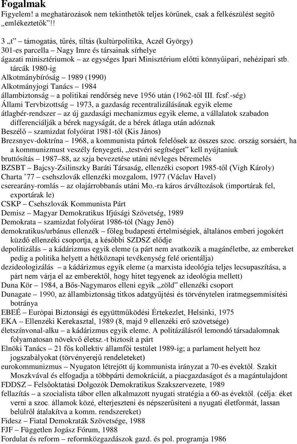 tárcák 1980-ig Alkotmánybíróság 1989 (1990) Alkotmányjogi Tanács 1984 állambiztonság a politikai rendırség neve 1956 után (1962-tıl III. fcsf.