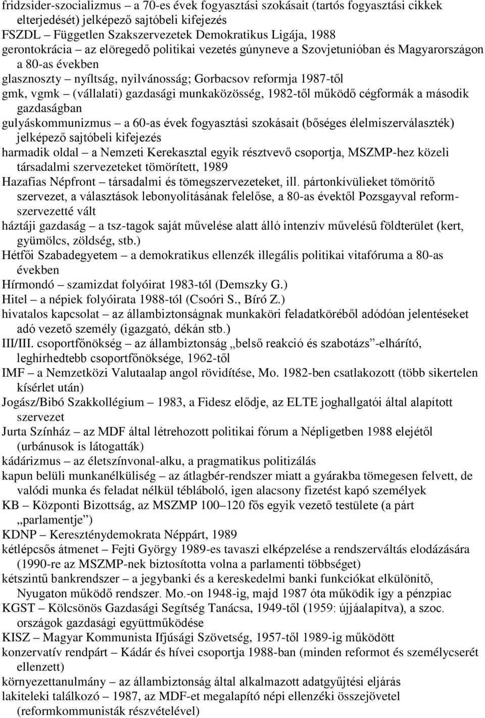 gazdasági munkaközösség, 1982-tıl mőködı cégformák a második gazdaságban gulyáskommunizmus a 60-as évek fogyasztási szokásait (bıséges élelmiszerválaszték) jelképezı sajtóbeli kifejezés harmadik