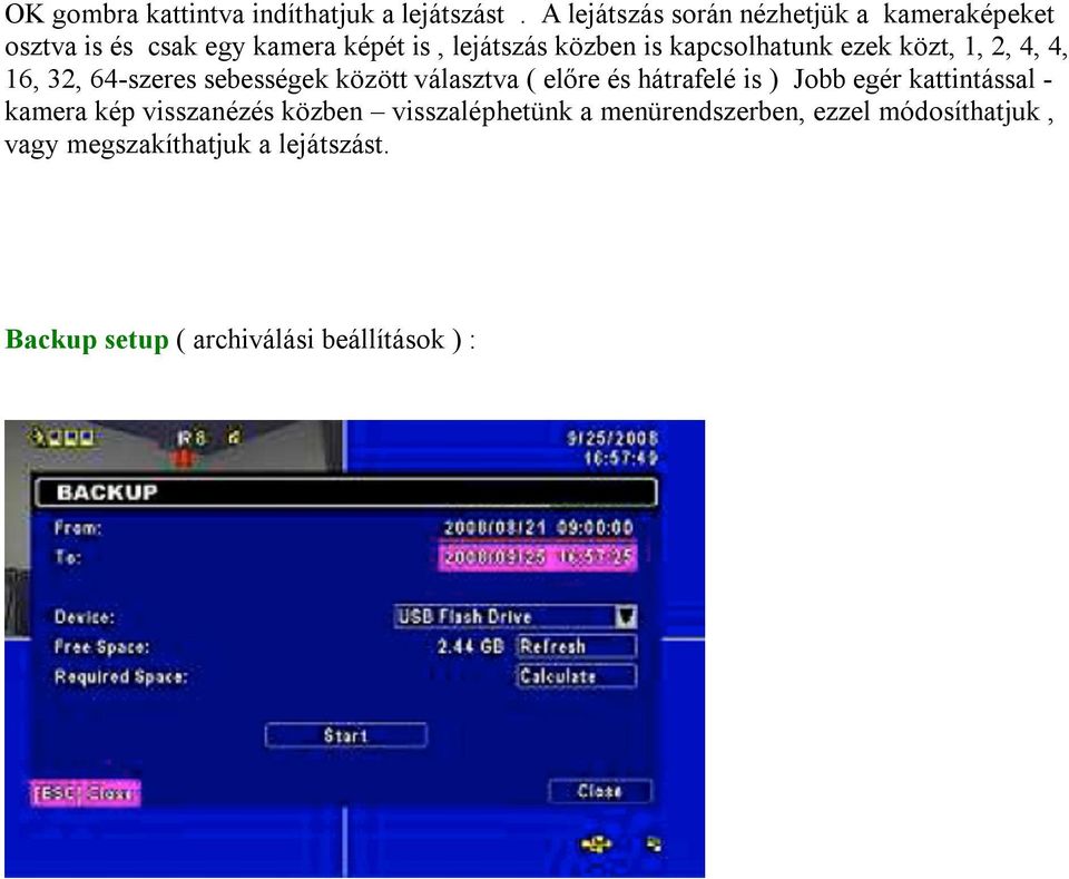 kapcsolhatunk ezek közt, 1, 2, 4, 4, 16, 32, 64-szeres sebességek között választva ( előre és hátrafelé is )