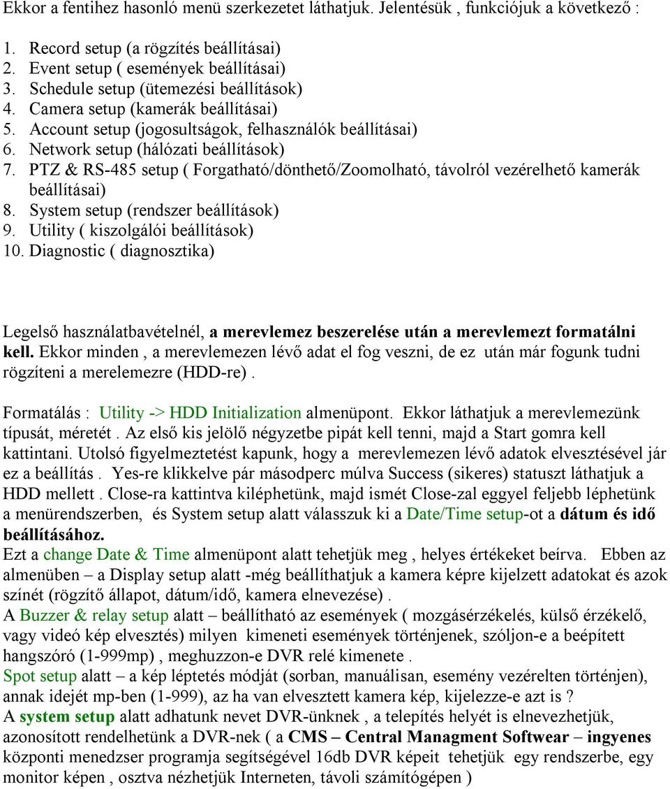 PTZ & RS-485 setup ( Forgatható/dönthető/Zoomolható, távolról vezérelhető kamerák beállításai) 8. System setup (rendszer beállítások) 9. Utility ( kiszolgálói beállítások) 10.