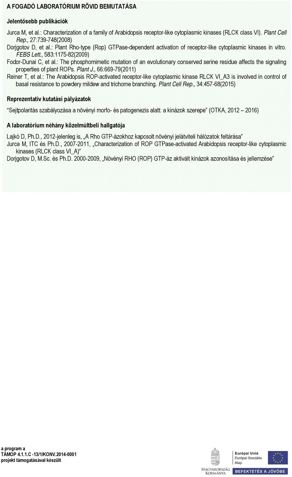 : The phosphomimetic mutation of an evolutionary conserved serine residue affects the signaling properties of plant ROPs. Plant J., 66:669-79(2011) Reiner T, et al.