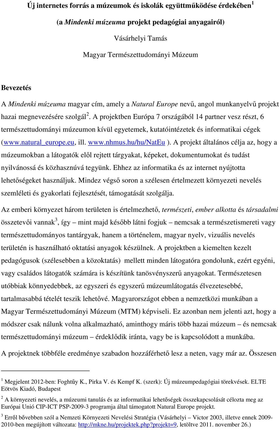 A projektben Európa 7 országából 14 partner vesz részt, 6 természettudományi múzeumon kívül egyetemek, kutatóintézetek és informatikai cégek (www.natural_europe.eu, ill. www.nhmus.hu/hu/nateu ).