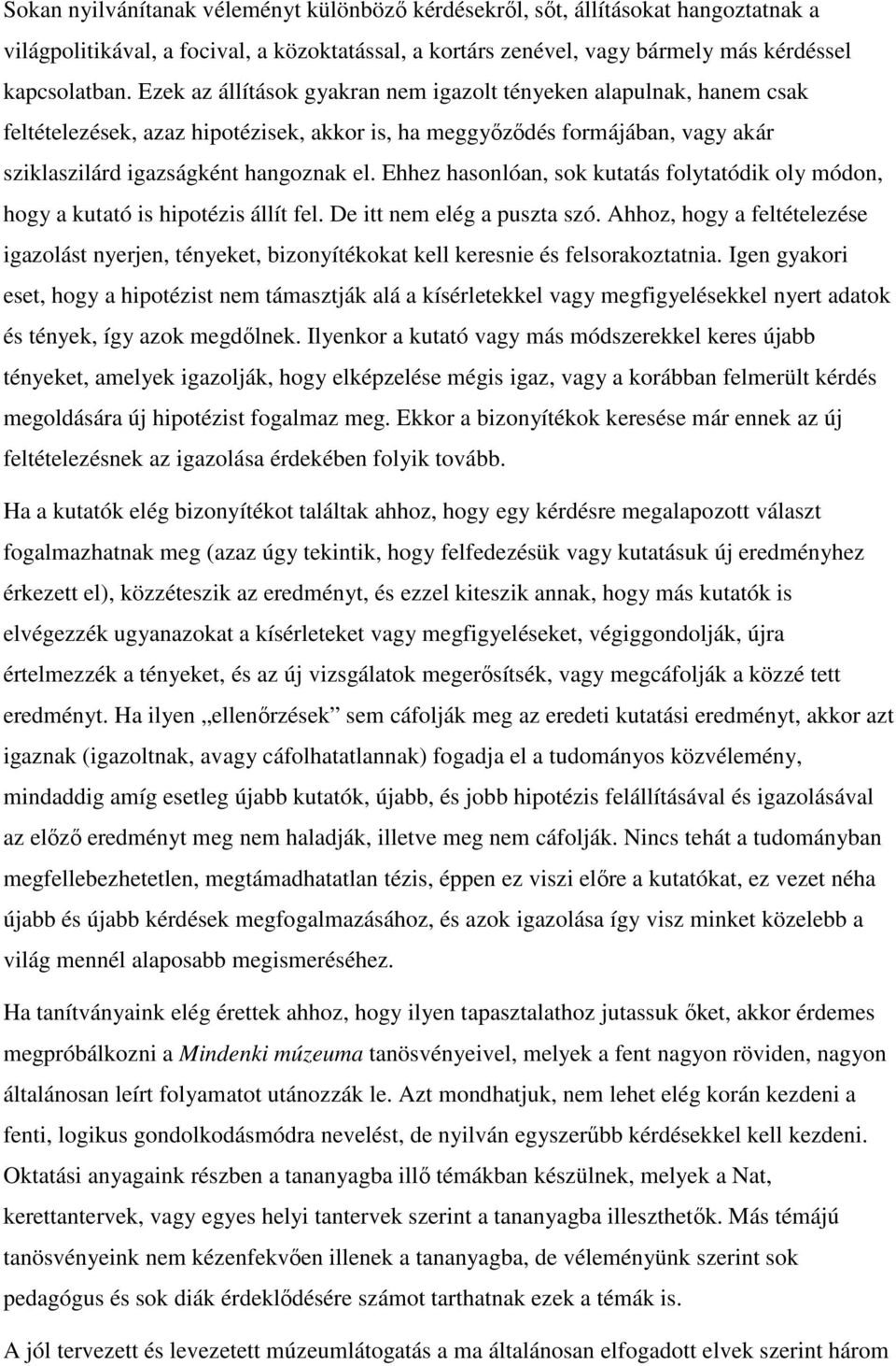 Ehhez hasonlóan, sok kutatás folytatódik oly módon, hogy a kutató is hipotézis állít fel. De itt nem elég a puszta szó.