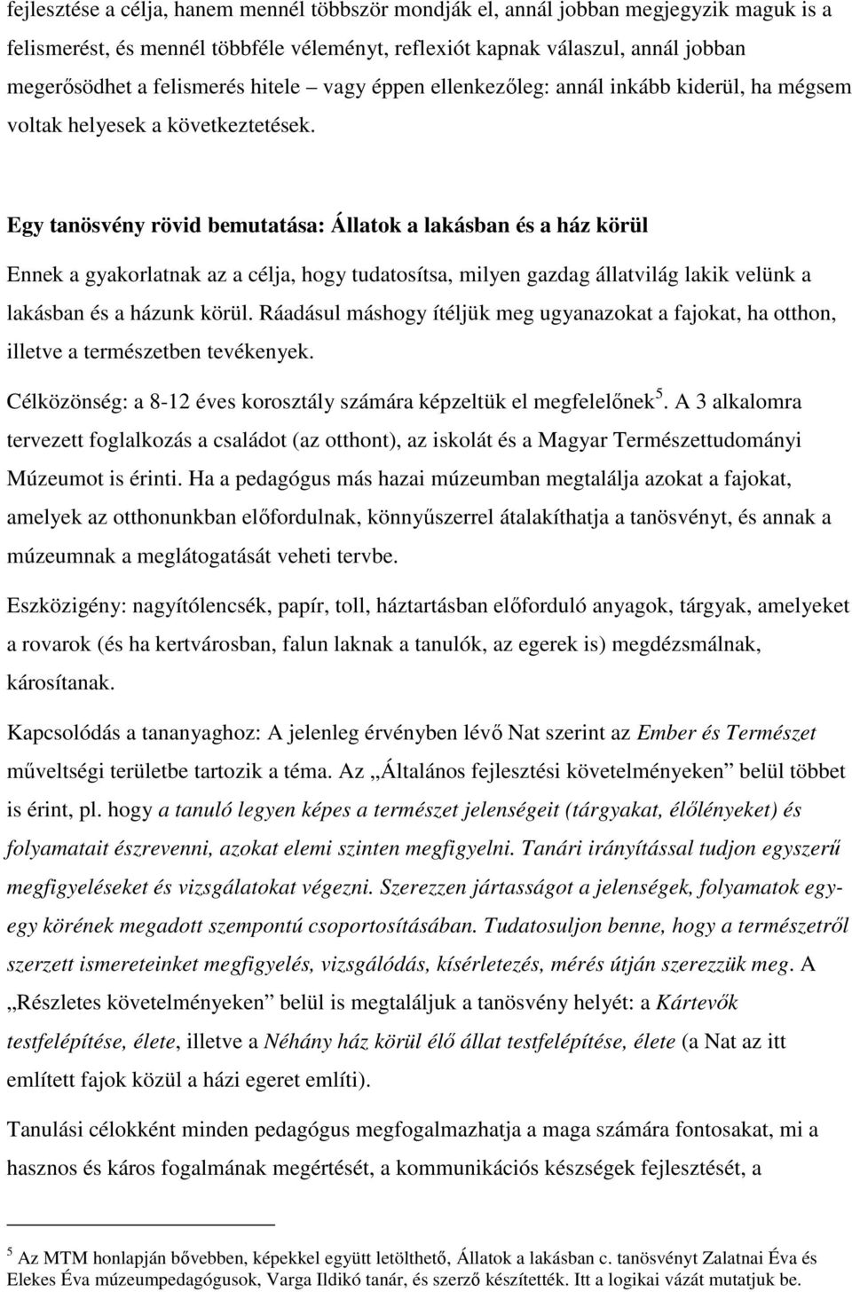 Egy tanösvény rövid bemutatása: Állatok a lakásban és a ház körül Ennek a gyakorlatnak az a célja, hogy tudatosítsa, milyen gazdag állatvilág lakik velünk a lakásban és a házunk körül.