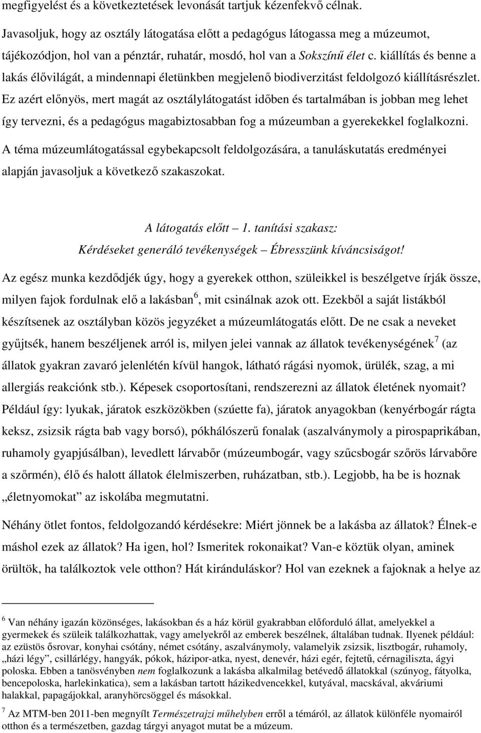 kiállítás és benne a lakás élıvilágát, a mindennapi életünkben megjelenı biodiverzitást feldolgozó kiállításrészlet.