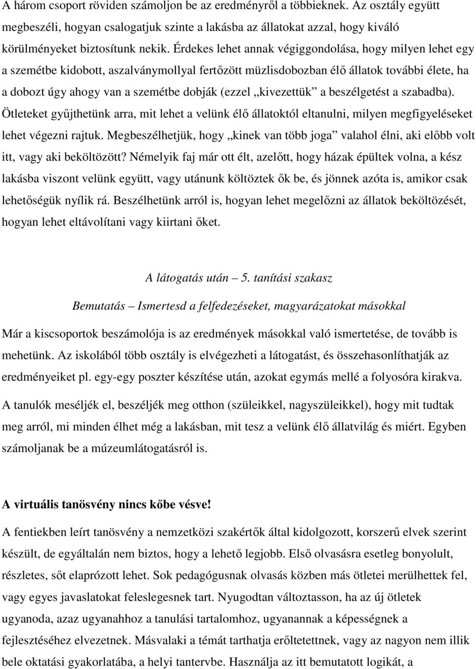 kivezettük a beszélgetést a szabadba). Ötleteket győjthetünk arra, mit lehet a velünk élı állatoktól eltanulni, milyen megfigyeléseket lehet végezni rajtuk.