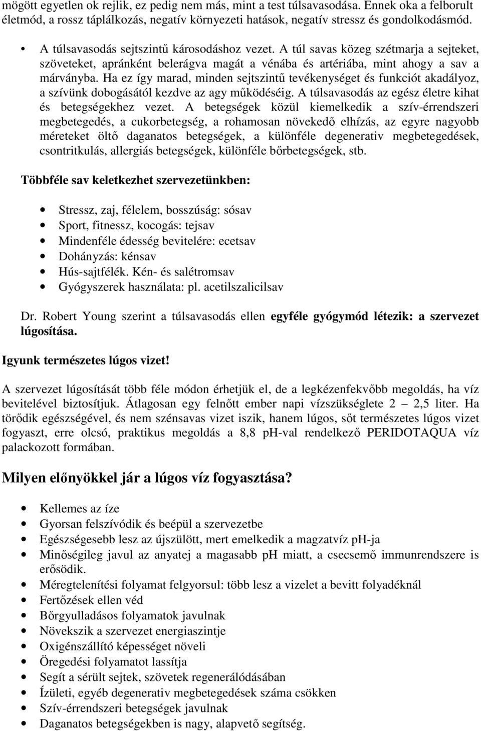 Ha ez így marad, minden sejtszintű tevékenységet és funkciót akadályoz, a szívünk dobogásától kezdve az agy működéséig. A túlsavasodás az egész életre kihat és betegségekhez vezet.