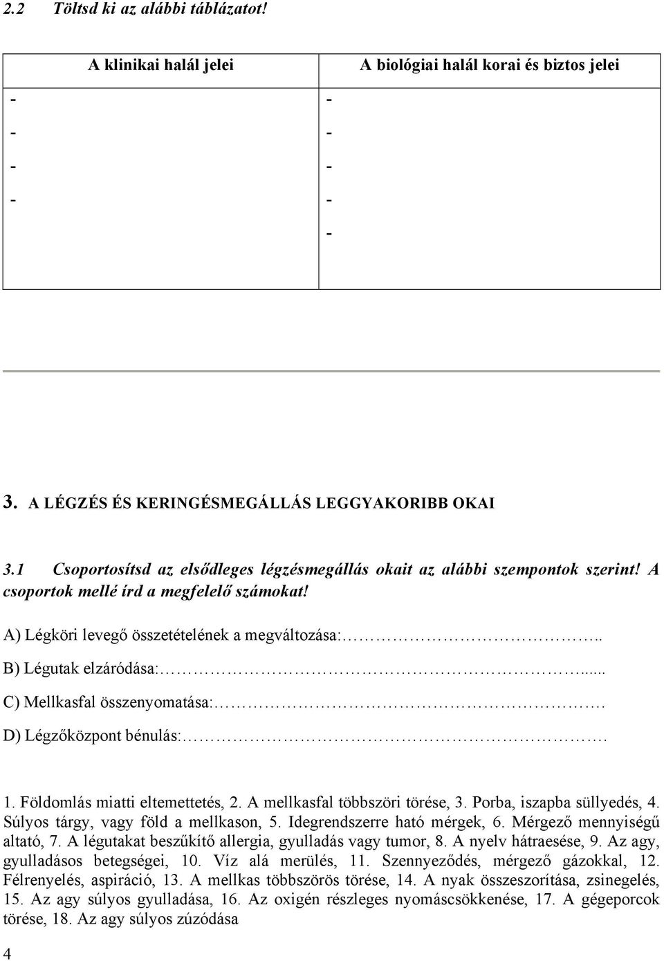 .. C) Mellkasfal összenyomatása:. D) Légzőközpont bénulás:. 1. Földomlás miatti eltemettetés, 2. A mellkasfal többszöri törése, 3. Porba, iszapba süllyedés, 4. Súlyos tárgy, vagy föld a mellkason, 5.