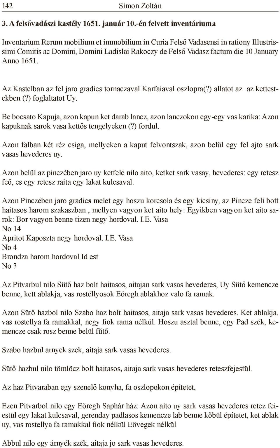 Anno 1651. Az Kastelban az fel jaro gradics tornaczaval Karfaiaval oszlopra(?) allatot az az kettestekben (?) foglaltatot Uy.