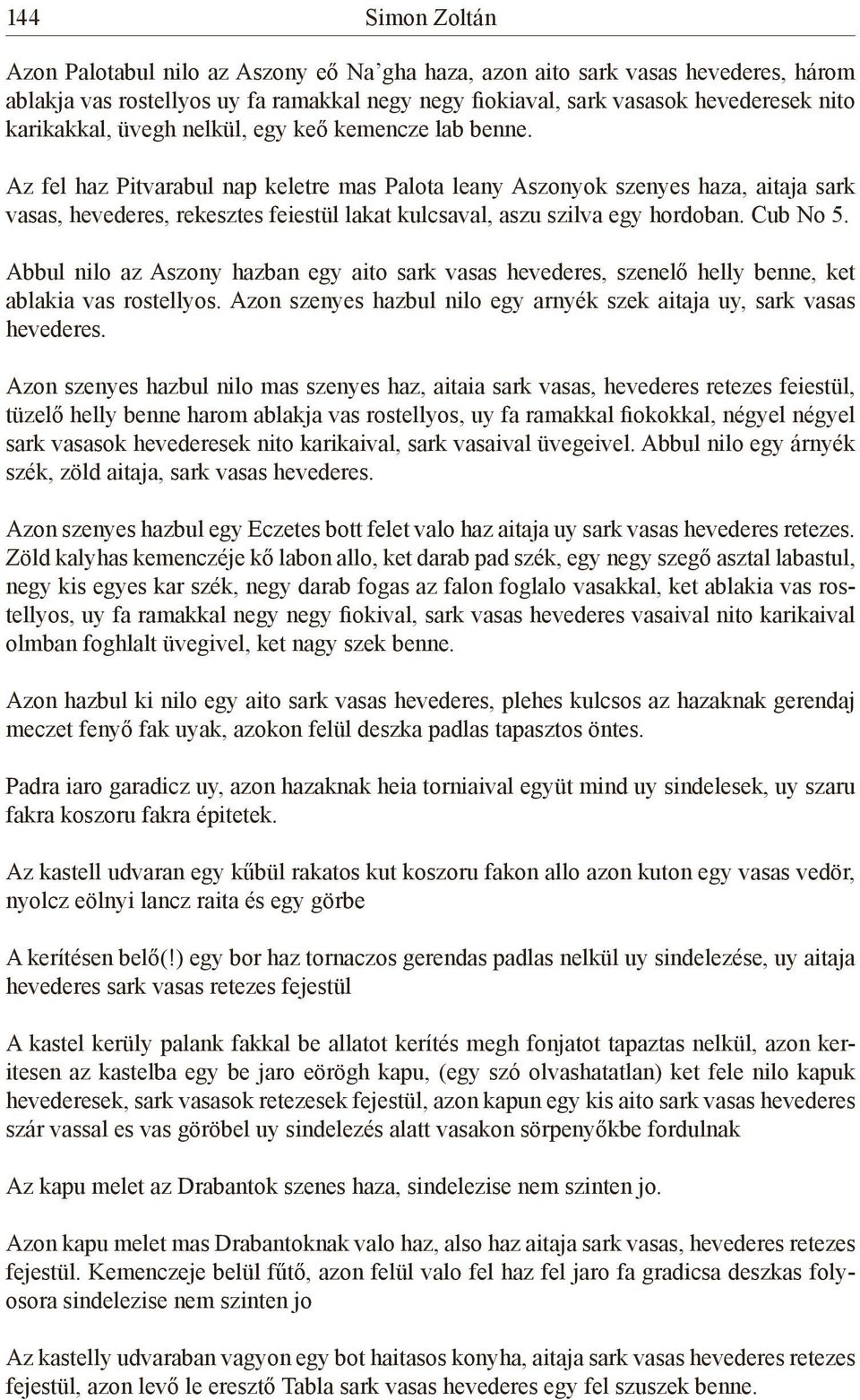 Az fel haz Pitvarabul nap keletre mas Palota leany Aszonyok szenyes haza, aitaja sark vasas, hevederes, rekesztes feiestül lakat kulcsaval, aszu szilva egy hordoban. Cub No 5.